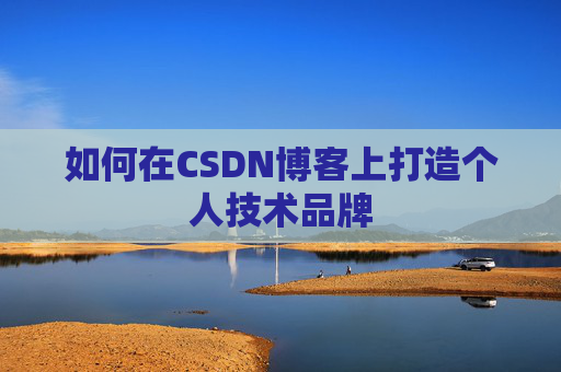 如何在CSDN博客上打造个人技术品牌